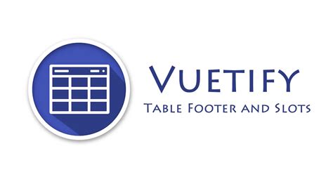 Vuetify — Table Footer and Slots .